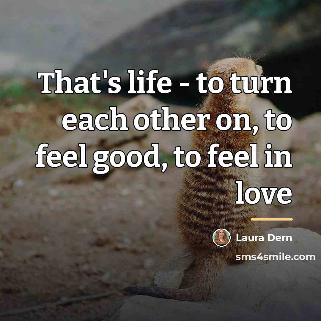 “That's life - to turn each other on, to feel…” quote by Laura Dern