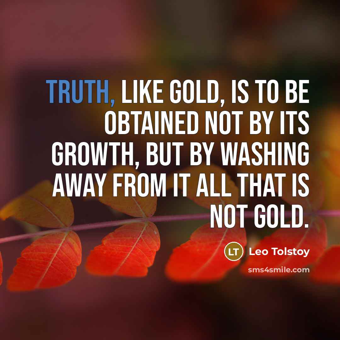 “Truth, like gold, is to be obtained not by its…” quote by Leo Tolstoy