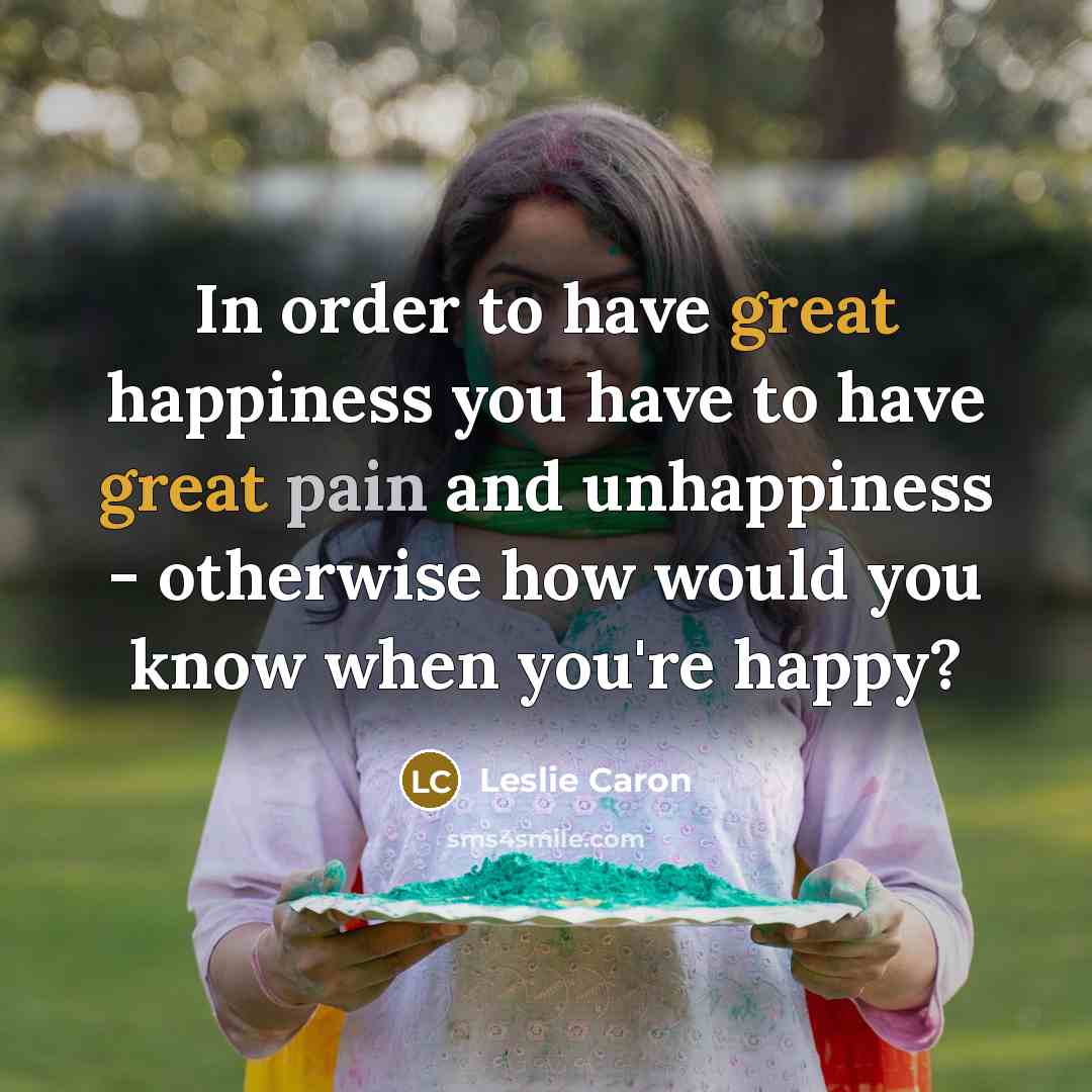 “In order to have great happiness you have to have…” quote by Leslie Caron