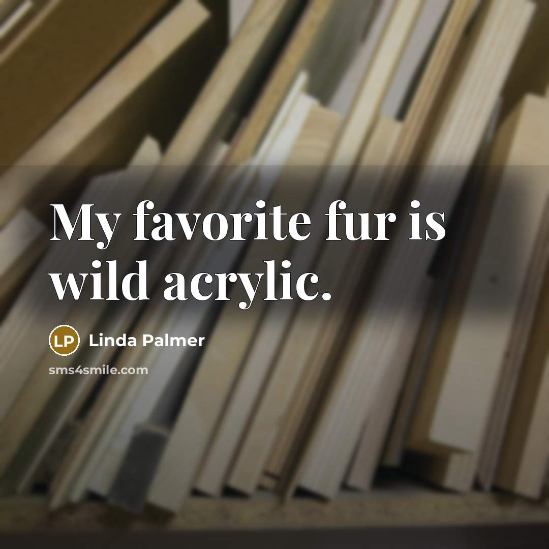 “My favorite fur is wild acrylic.…” quote by Linda Palmer