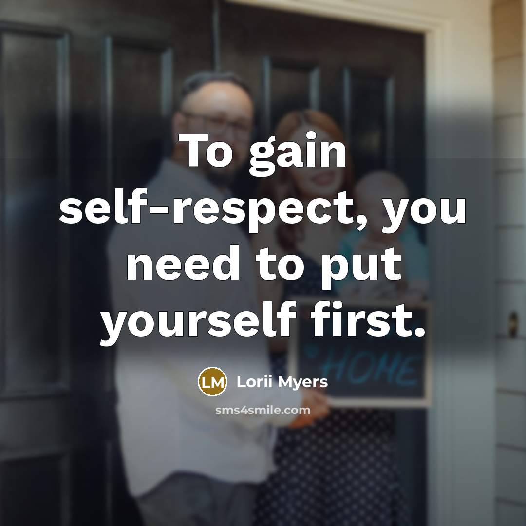 “To gain self-respect, you need to put yourself first.…” quote by Lorii Myers