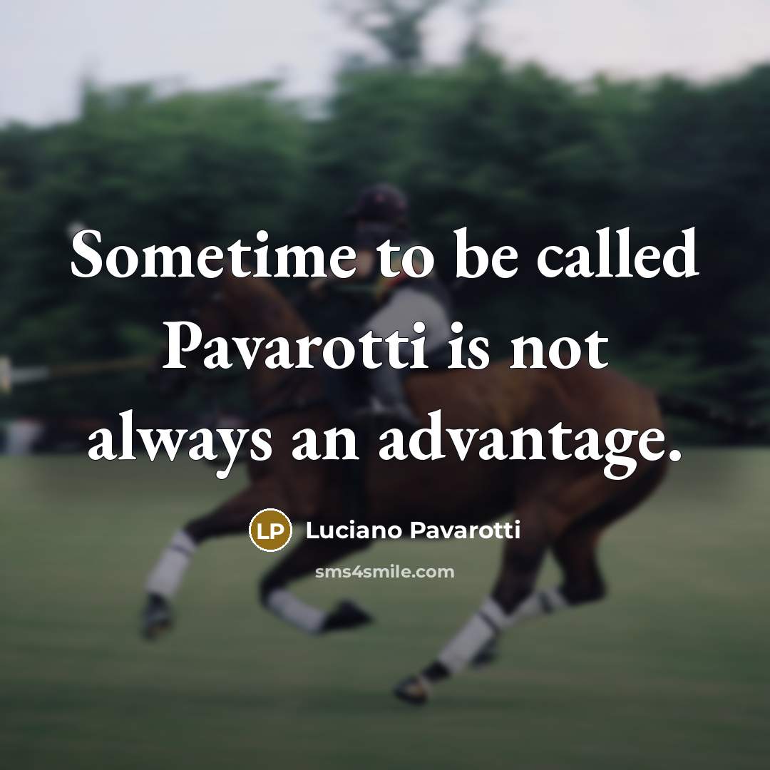 “Sometime to be called Pavarotti is not always an advantage.…” quote by Luciano Pavarotti