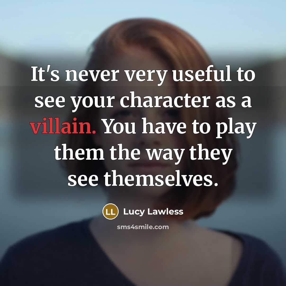 “It's never very useful to see your character as a…” quote by Lucy Lawless