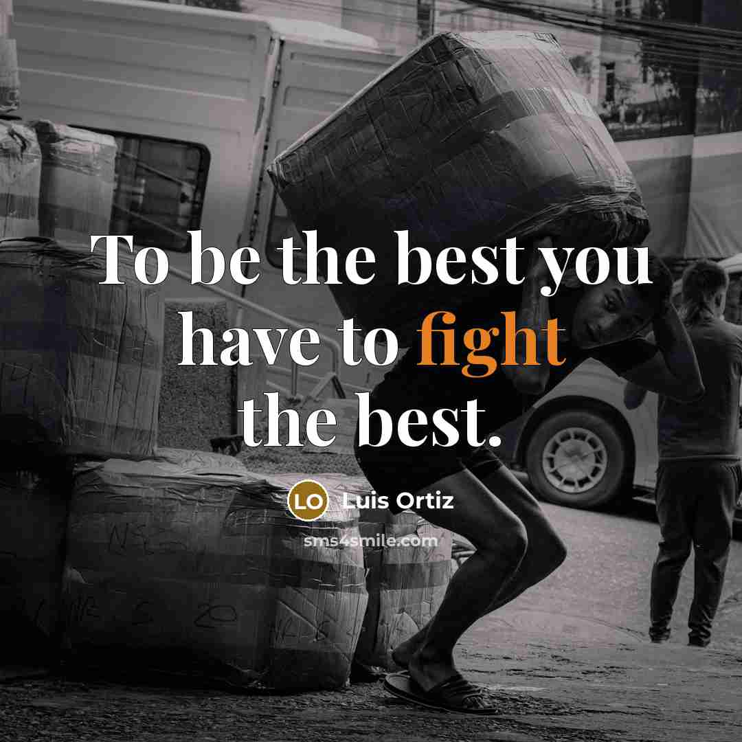 “To be the best you have to fight the best.…” quote by Luis Ortiz