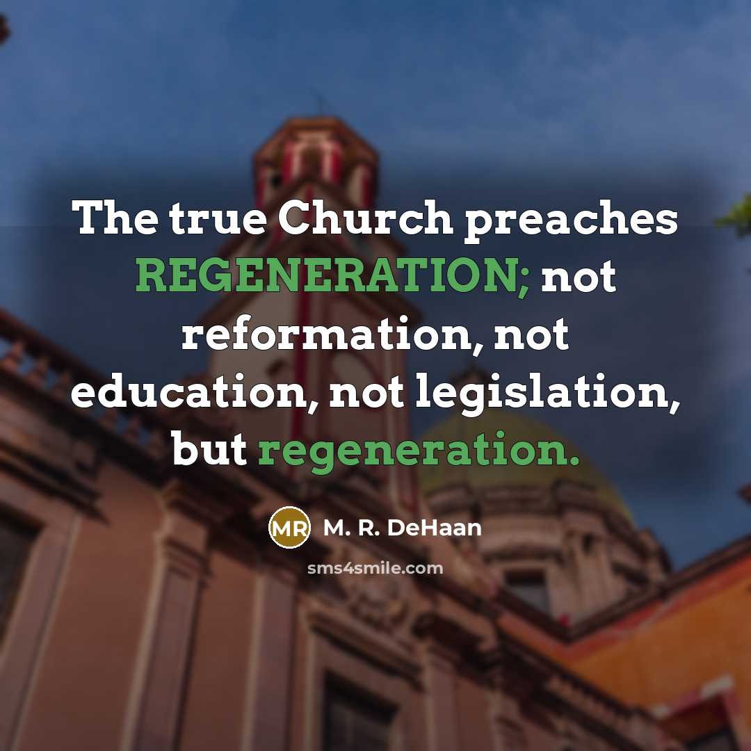 “The true Church preaches REGENERATION; not reformation, not education, not…” quote by M. R. DeHaan