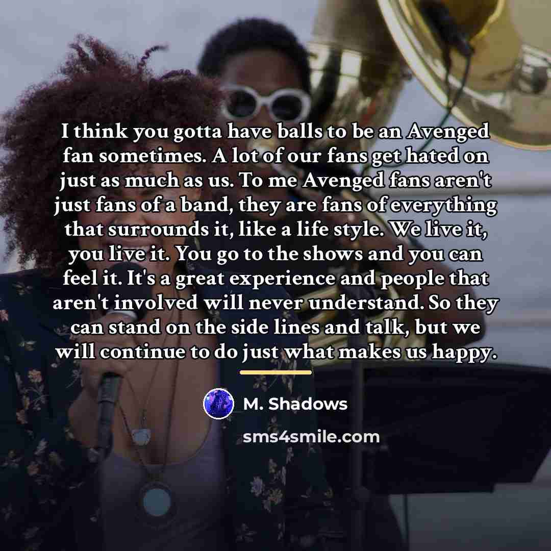 “I think you gotta have balls to be an Avenged…” quote by M. Shadows