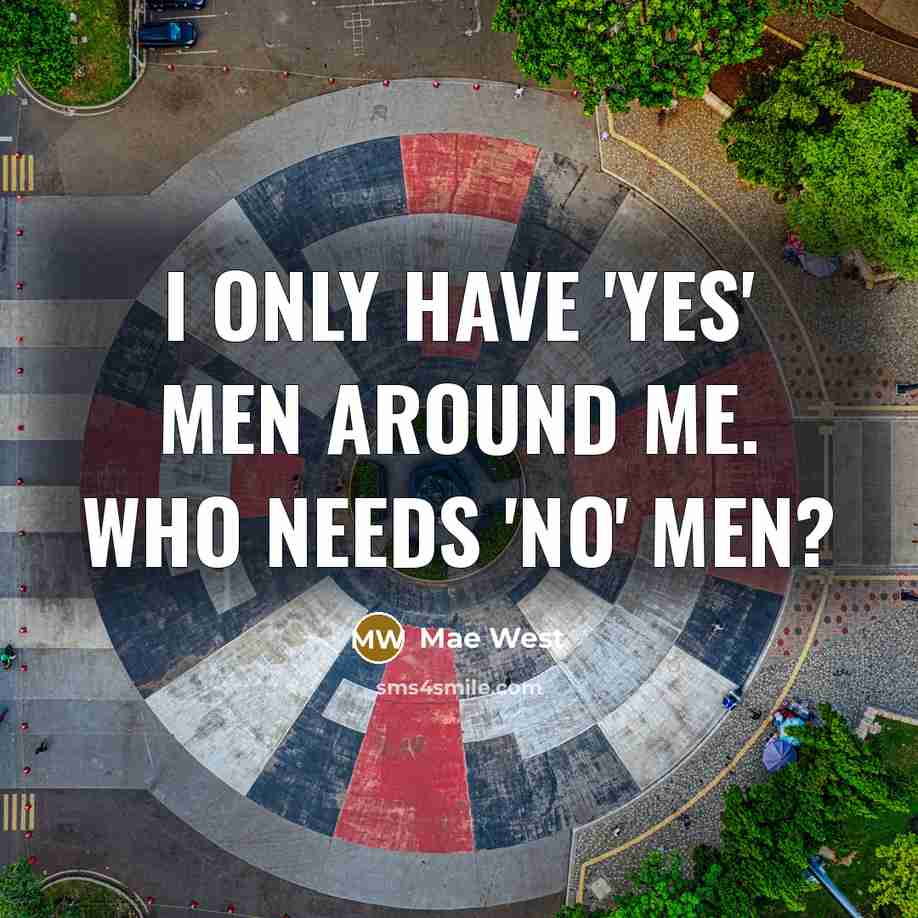 “I only have 'yes' men around me. Who needs 'no'…” quote by Mae West