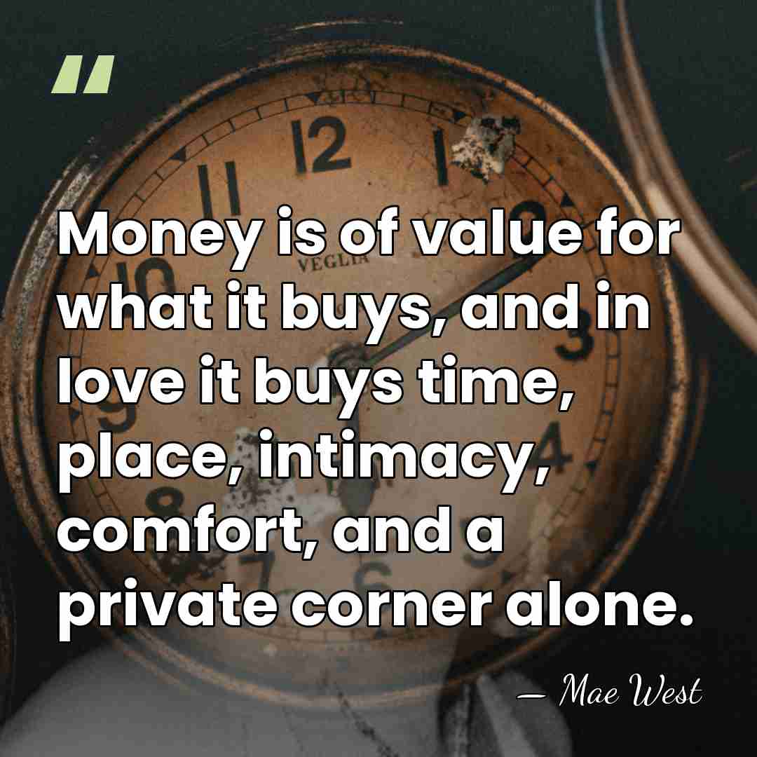 Money is of value for what it buys, and in love it&hellip; - Mae West
