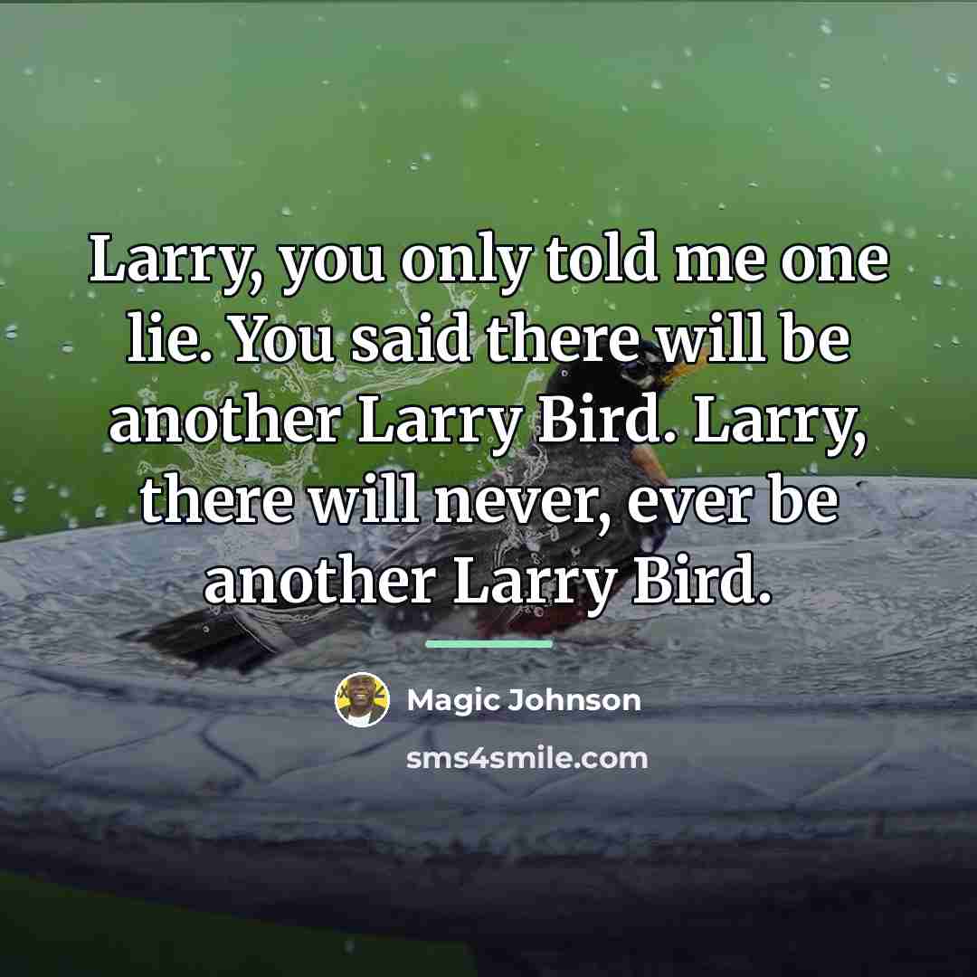 “Larry, you only told me one lie. You said there…” quote by Magic Johnson