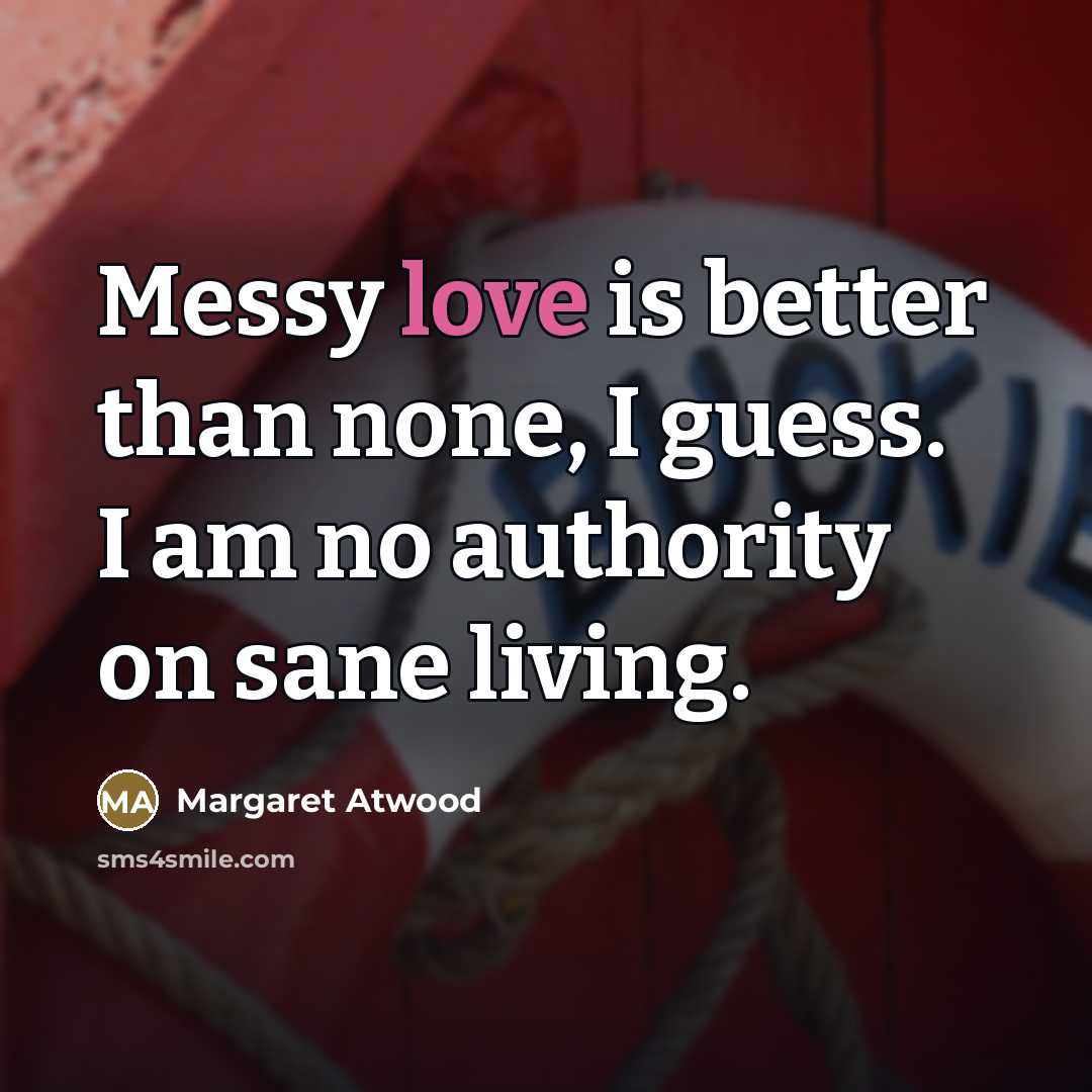 “Messy love is better than none, I guess. I am…” quote by Margaret Atwood