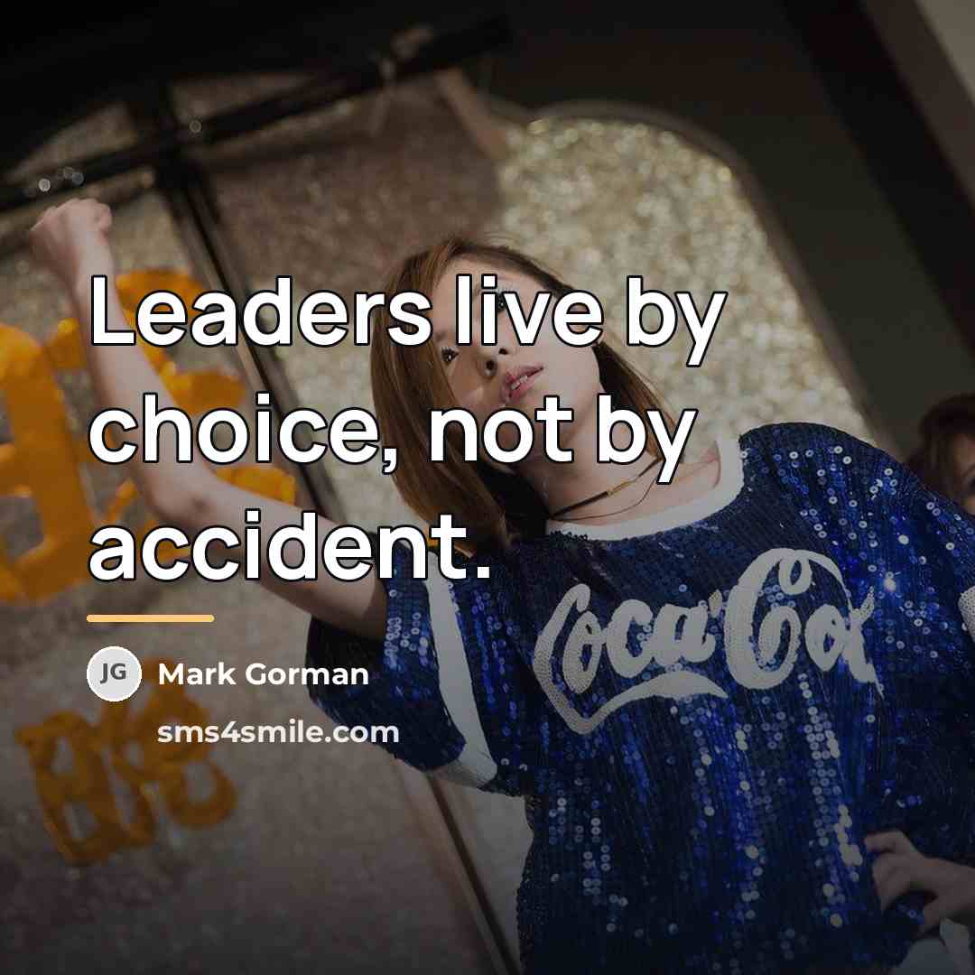 “Leaders live by choice, not by accident.…” quote by Mark Gorman