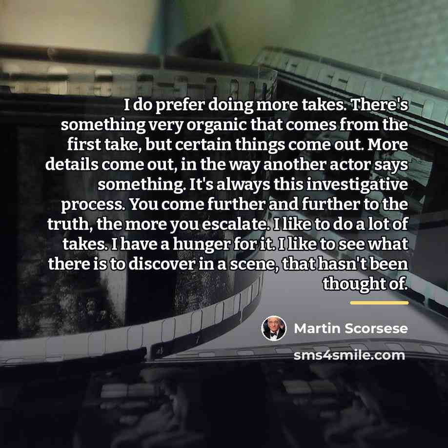 “I do prefer doing more takes. There's something very organic…” quote by Martin Scorsese