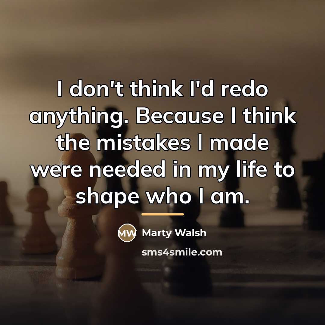“I don't think I'd redo anything. Because I think the…” quote by Marty Walsh