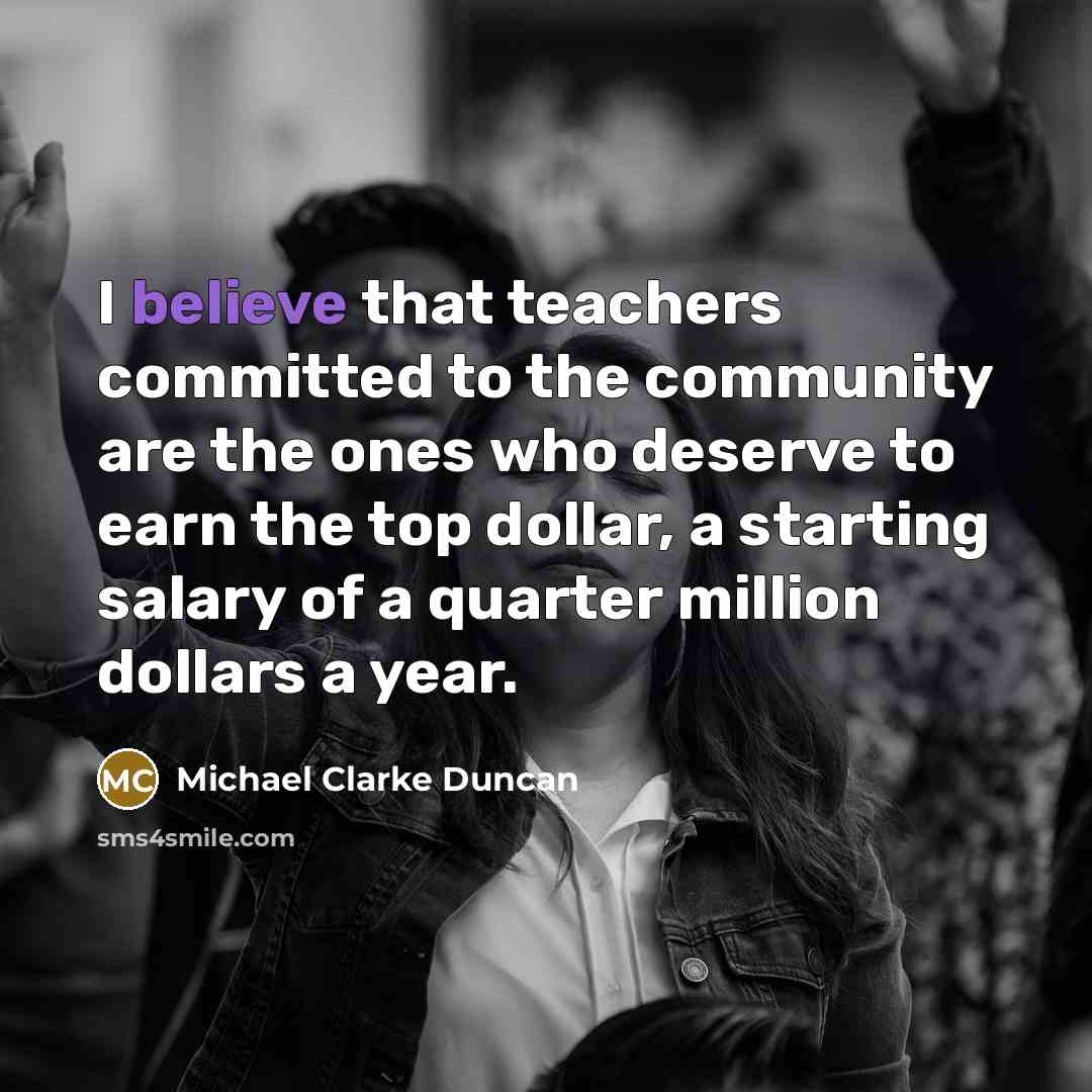“I believe that teachers committed to the community are the…” quote by Michael Clarke Duncan