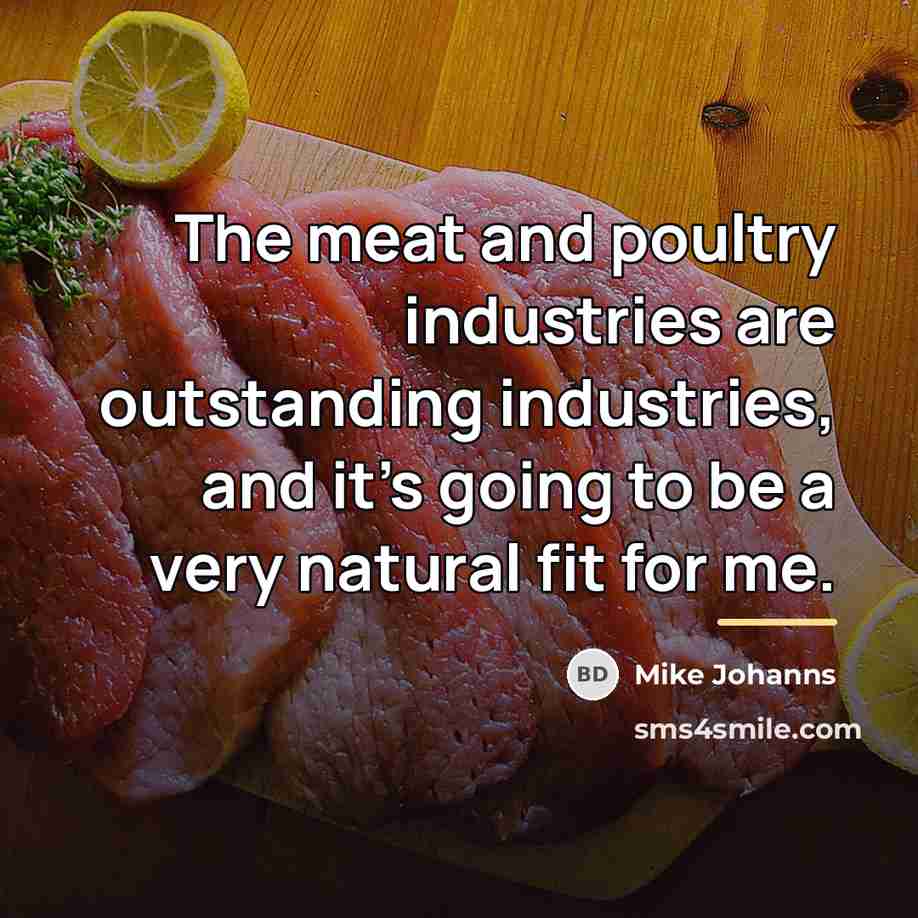 “The meat and poultry industries are outstanding industries, and it's…” quote by Mike Johanns
