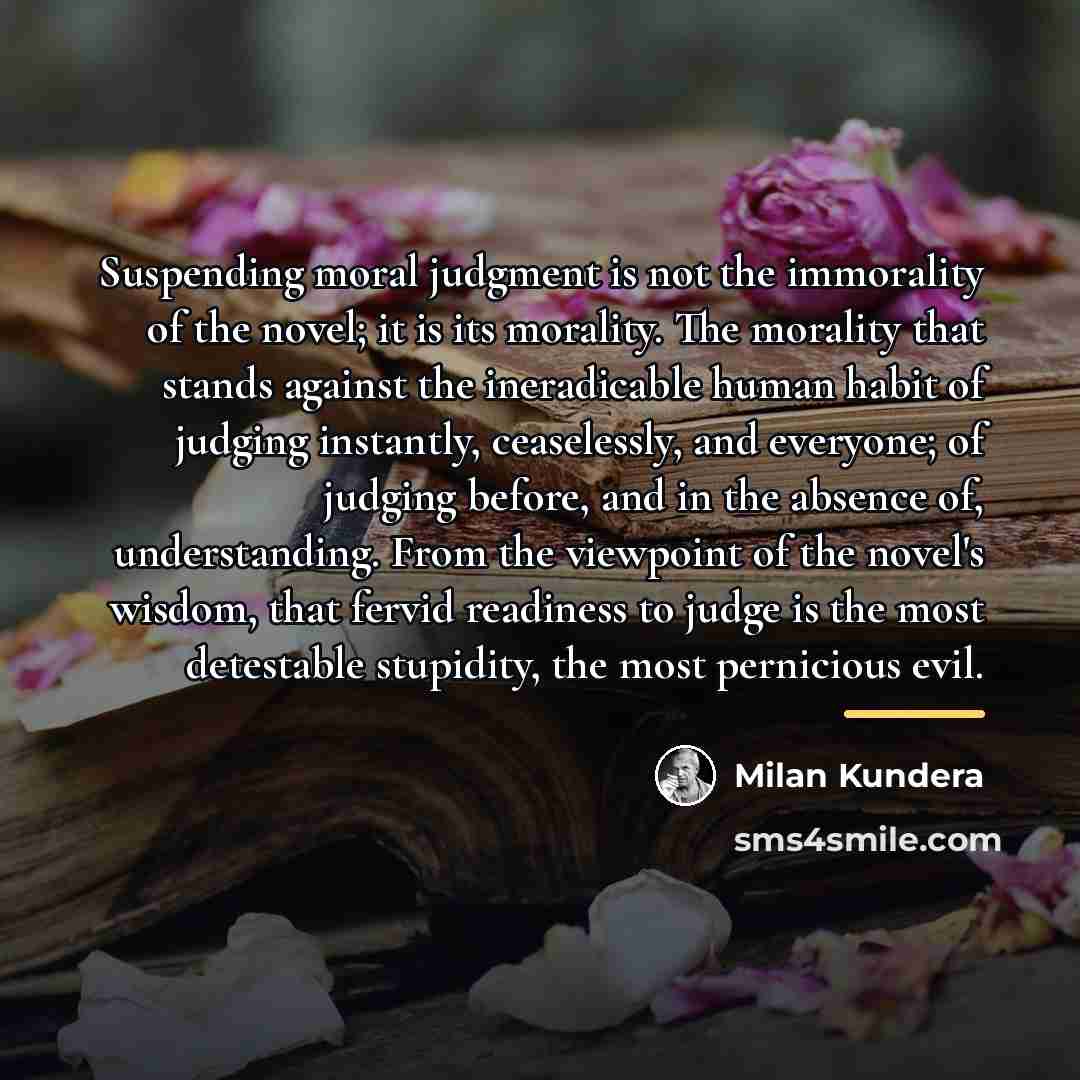 “Suspending moral judgment is not the immorality of the novel;…” quote by Milan Kundera