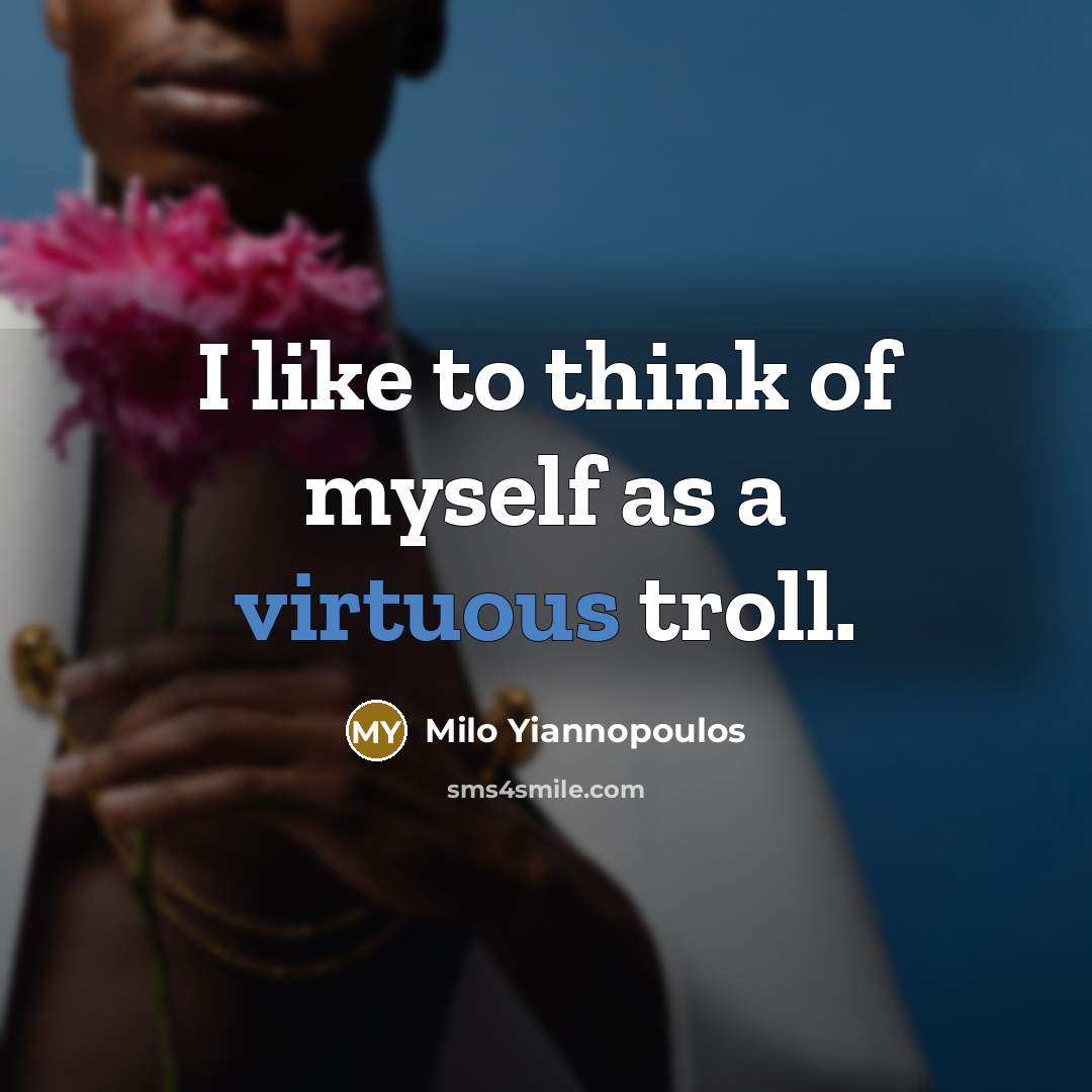 “I like to think of myself as a virtuous troll.…” quote by Milo Yiannopoulos