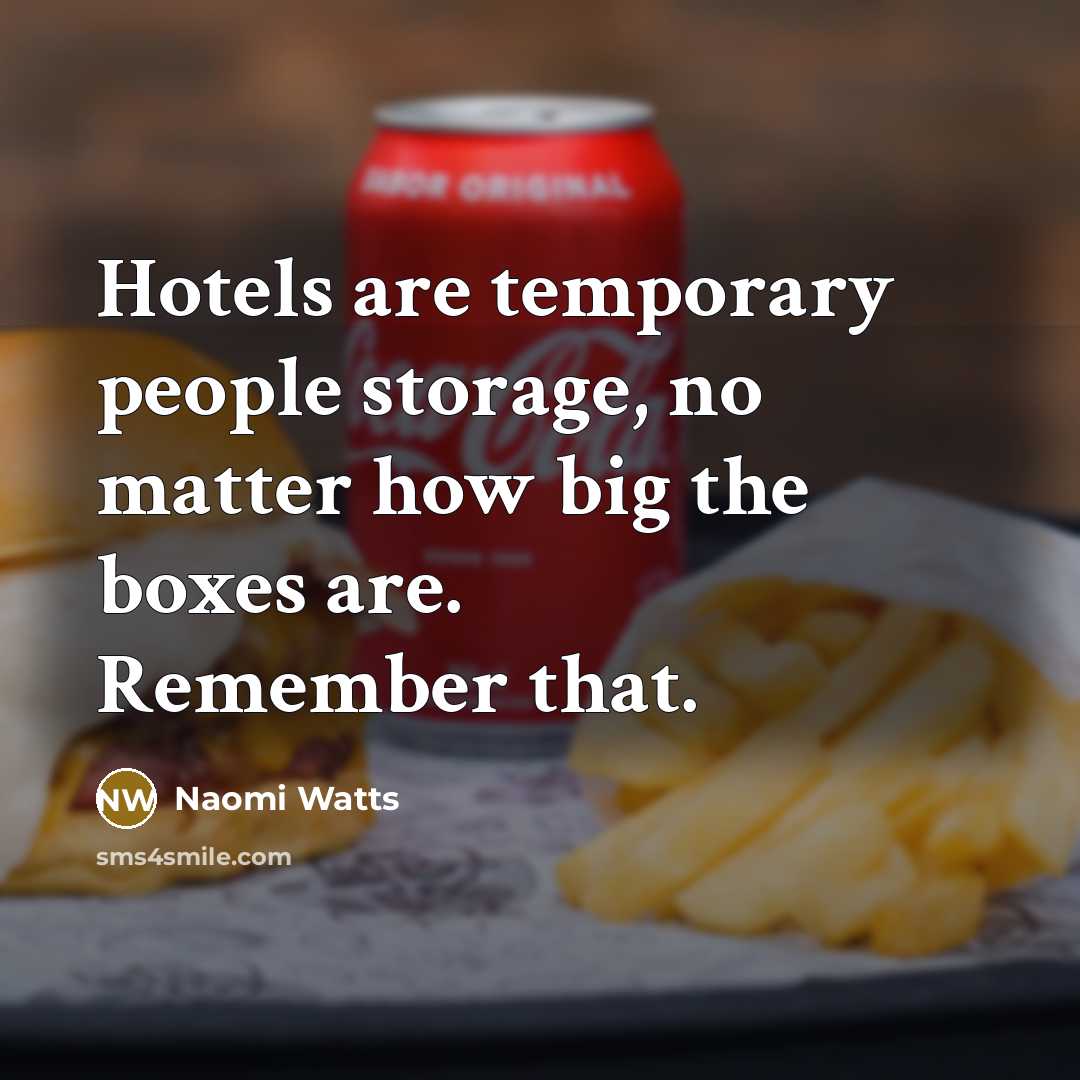 “Hotels are temporary people storage, no matter how big the…” quote by Naomi Watts