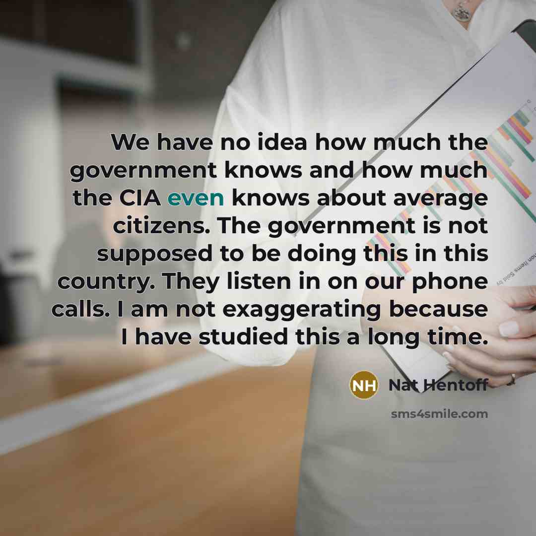 “We have no idea how much the government knows and…” quote by Nat Hentoff