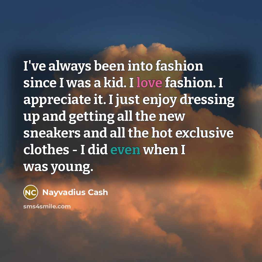 “I've always been into fashion since I was a kid.…” quote by Nayvadius Cash