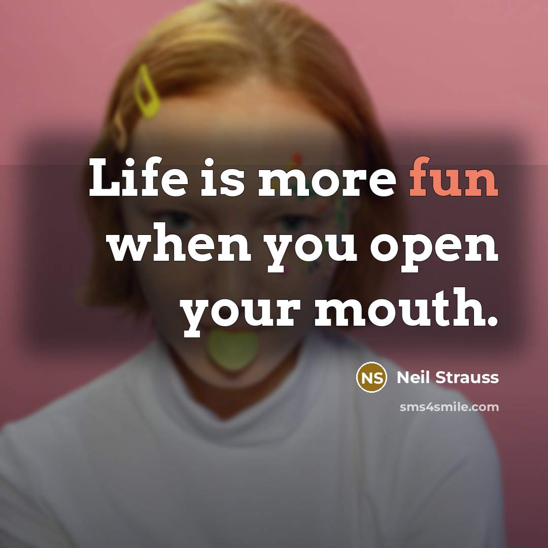 “Life is more fun when you open your mouth.…” quote by Neil Strauss