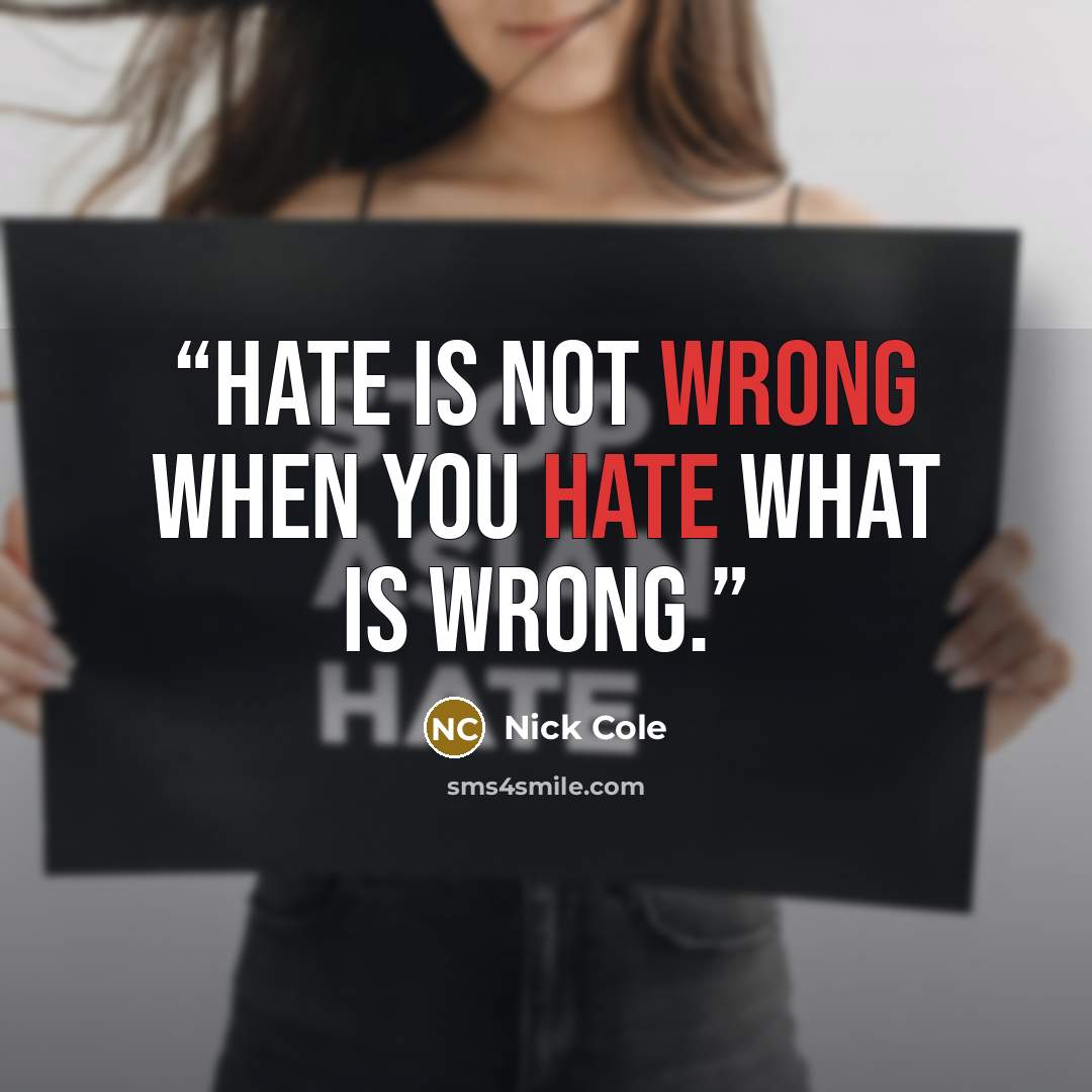 “Hate is not wrong when you hate what is wrong.” quote by Nick Cole