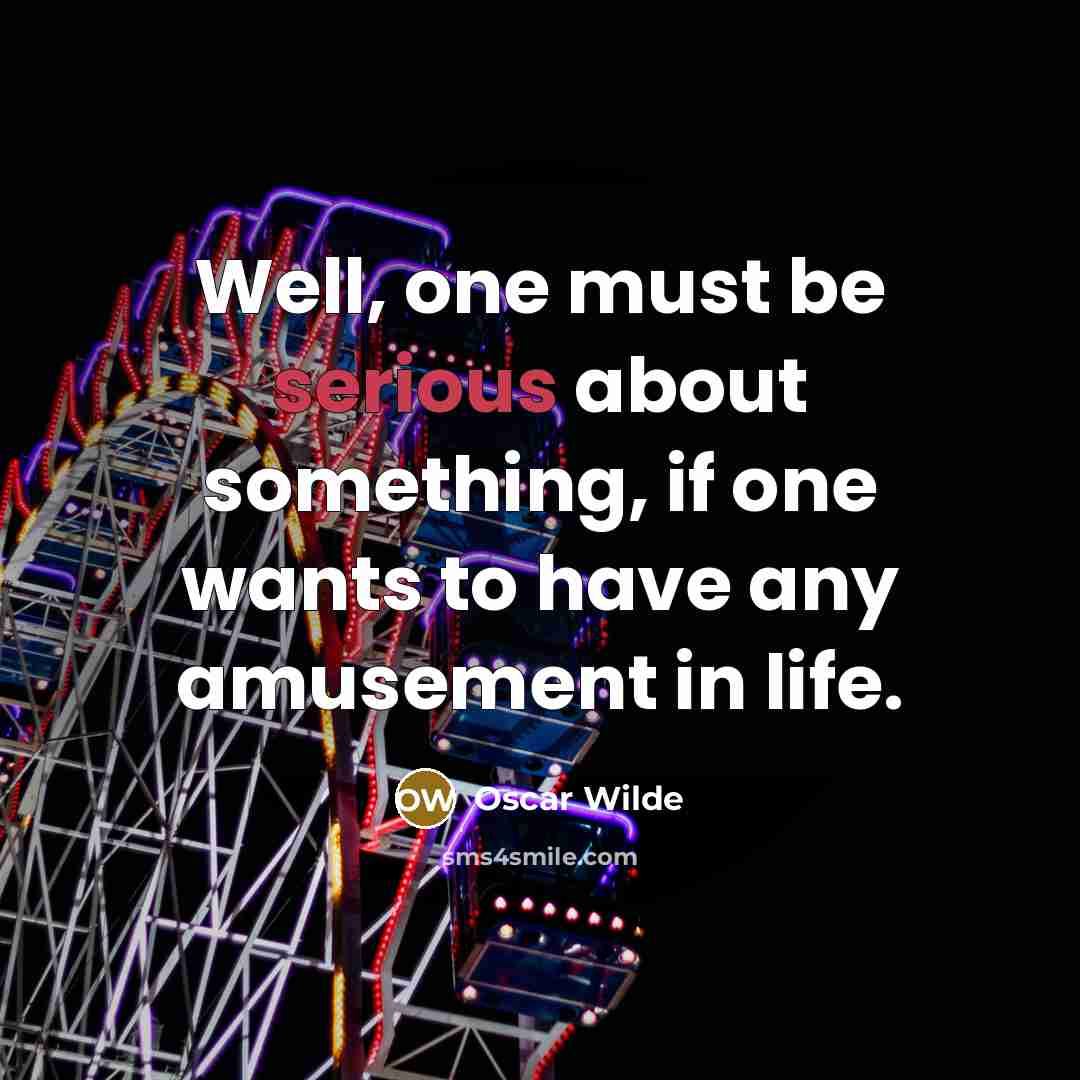 “Well, one must be serious about something, if one wants…” quote by Oscar Wilde