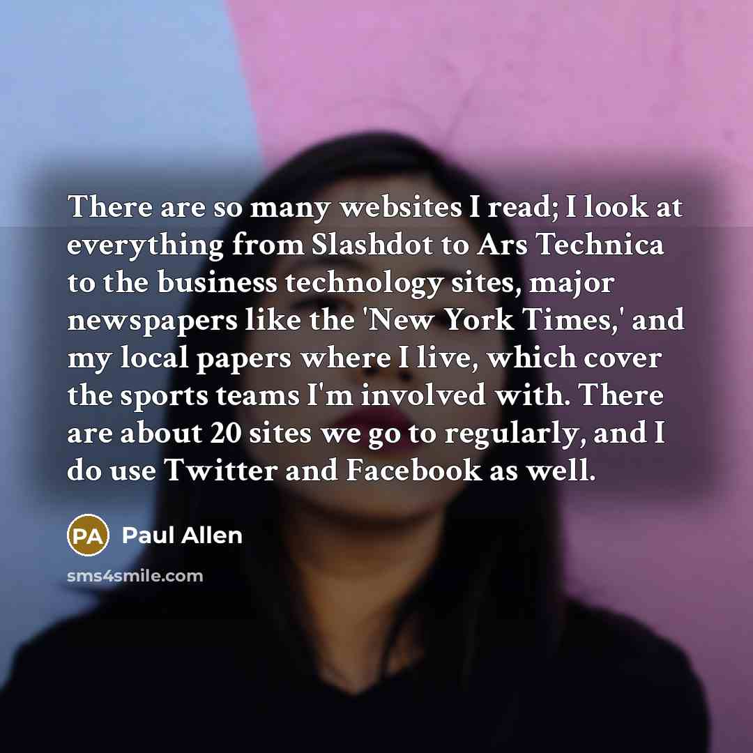 “There are so many websites I read; I look at…” quote by Paul Allen