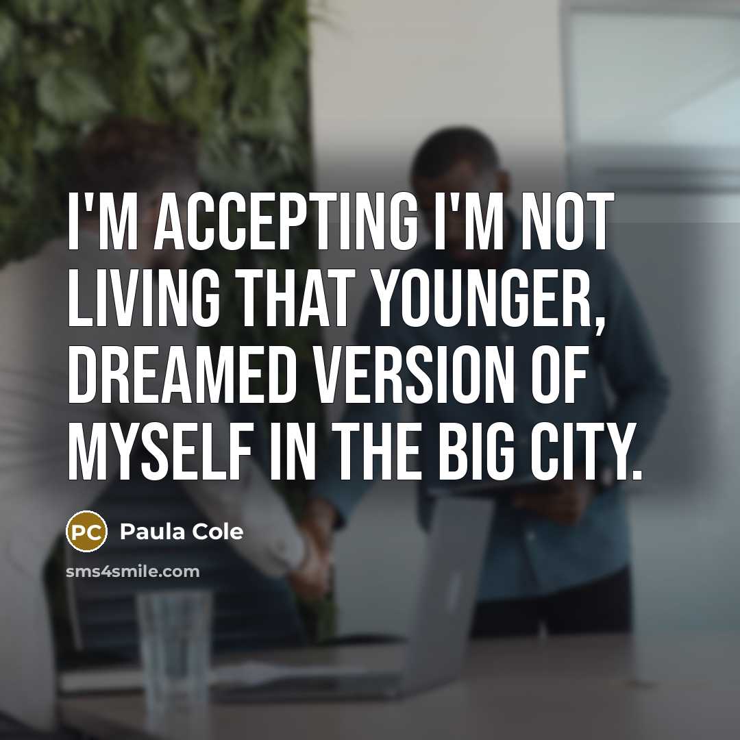 “I'm accepting I'm not living that younger, dreamed version of…” quote by Paula Cole