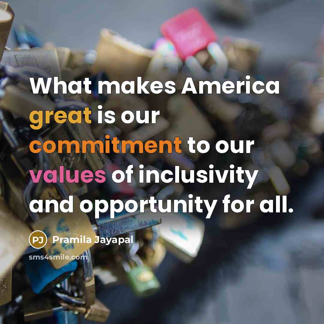 “What makes America great is our commitment to our values of inclusivity and opportunity for all.” quote by Pramila Jayapal