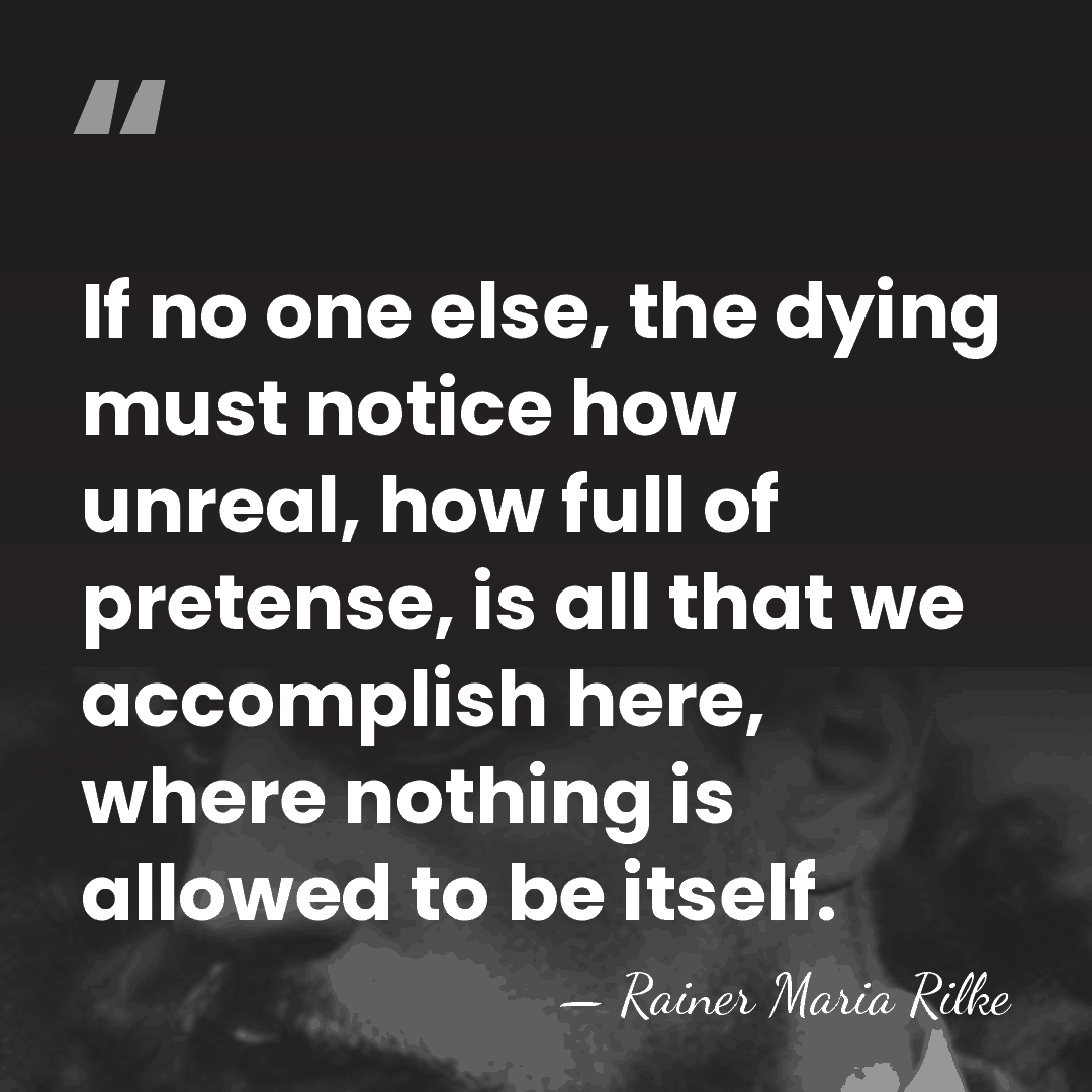 If no one else, the dying must notice how unreal, how full&hellip; - Rainer Maria Rilke