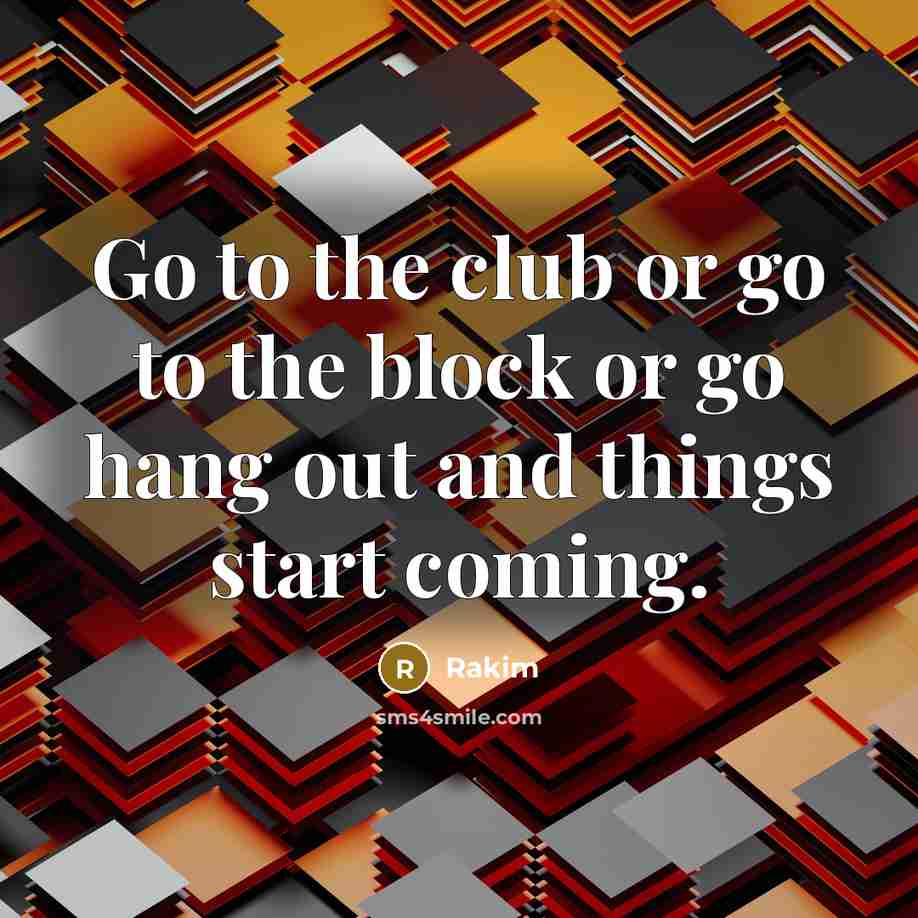 “Go to the club or go to the block or…” quote by Rakim
