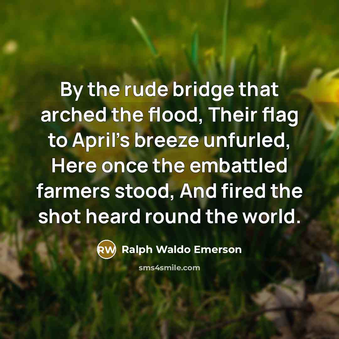“By the rude bridge that arched the flood, Their flag…” quote by Ralph Waldo Emerson