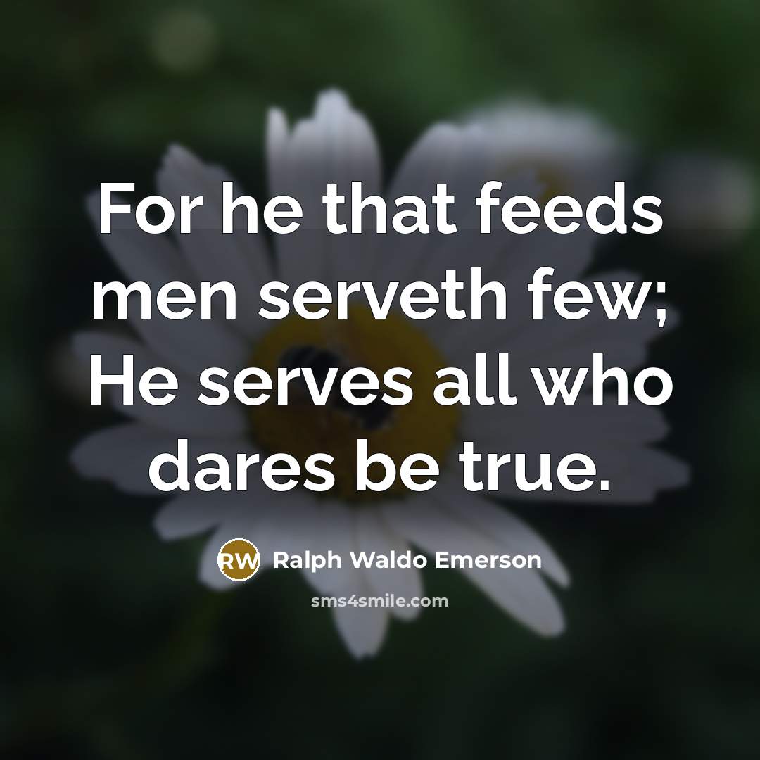 “For he that feeds men serveth few; He serves all…” quote by Ralph Waldo Emerson