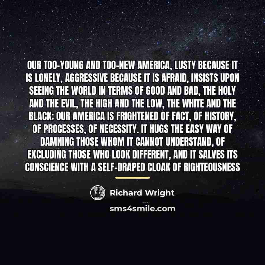 “Our too-young and too-new America, lusty because it is lonely,…” quote by Richard Wright
