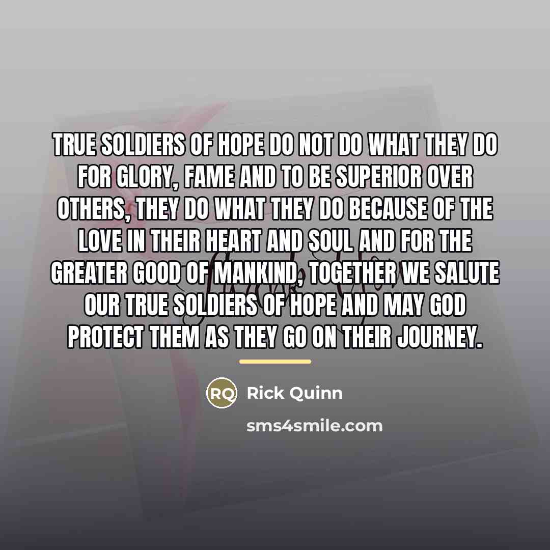 “True soldiers of hope do not do what they do…” quote by Rick Quinn