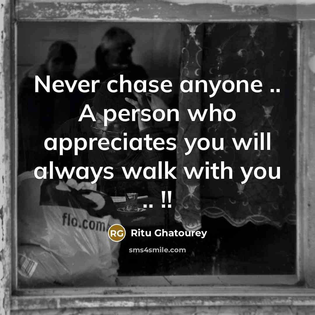 “Never chase anyone .. A person who appreciates you will…” quote by Ritu Ghatourey