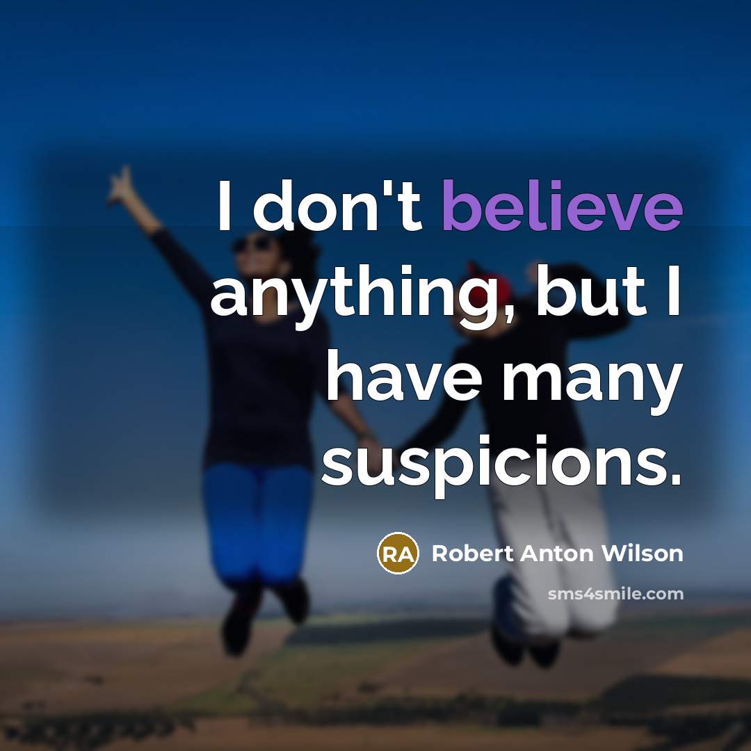 “I don't believe anything, but I have many suspicions.…” quote by Robert Anton Wilson