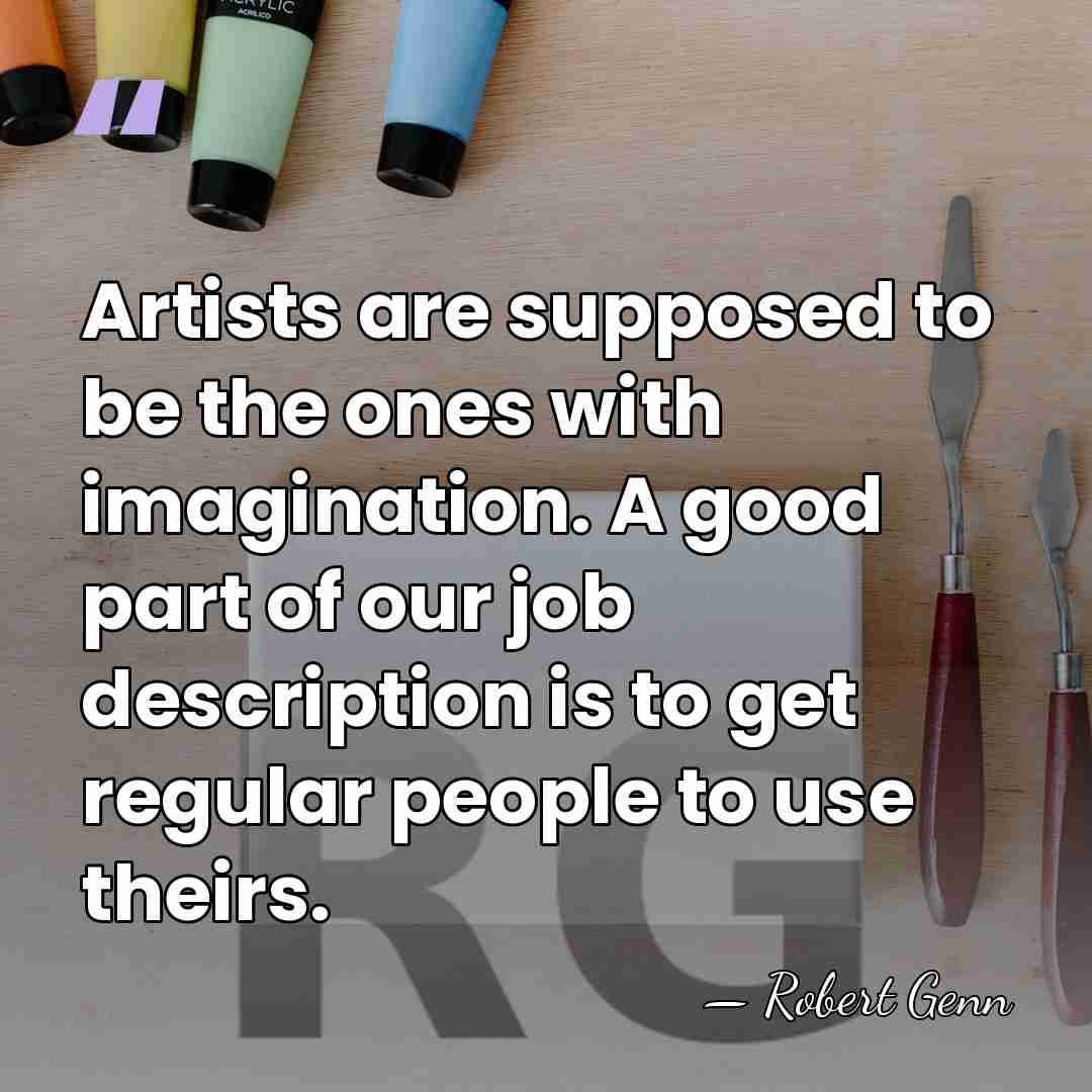 Artists are supposed to be the ones with imagination. A good part&hellip; - Robert Genn