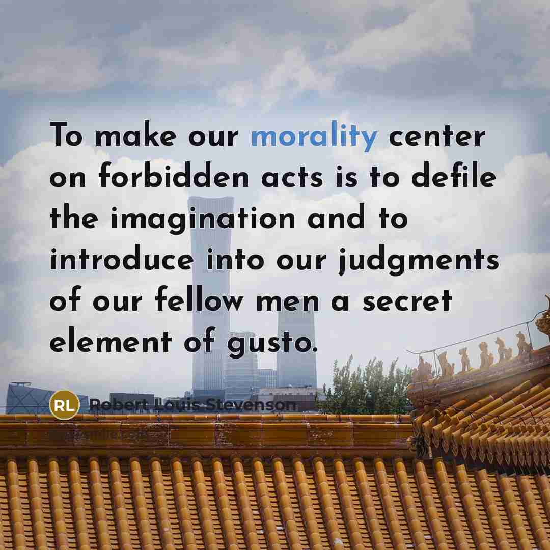 “To make our morality center on forbidden acts is to…” quote by Robert Louis Stevenson