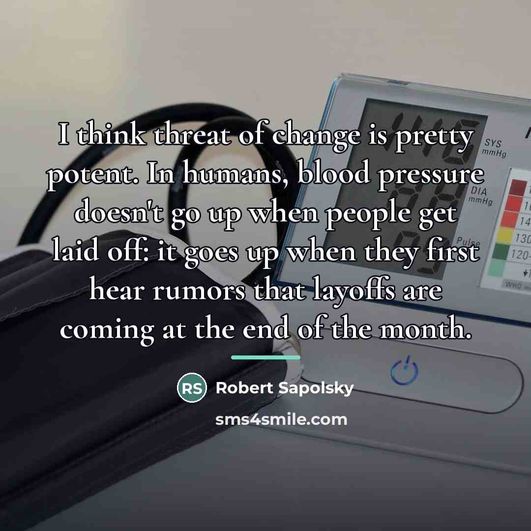 “I think threat of change is pretty potent. In humans,…” quote by Robert Sapolsky