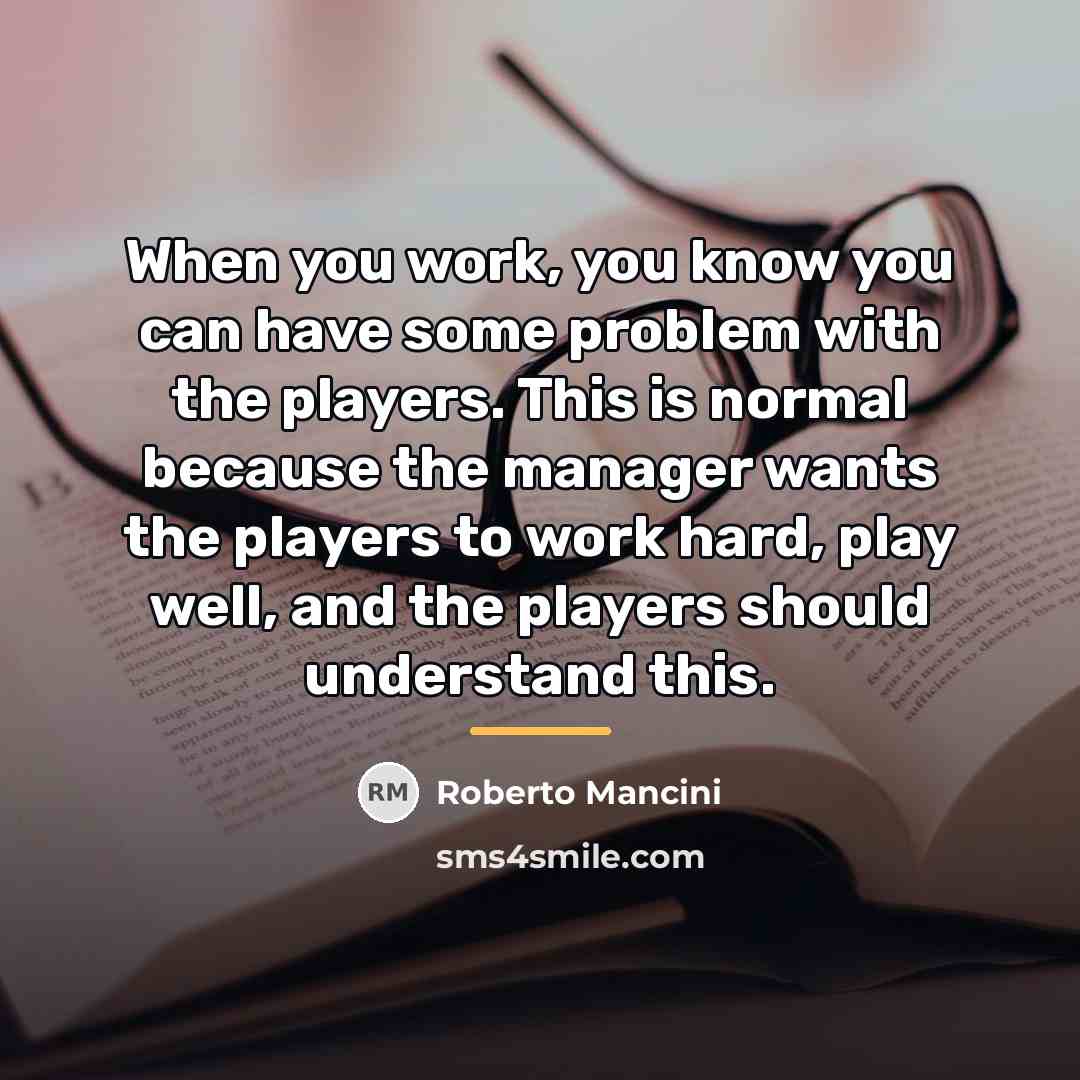 “When you work, you know you can have some problem…” quote by Roberto Mancini