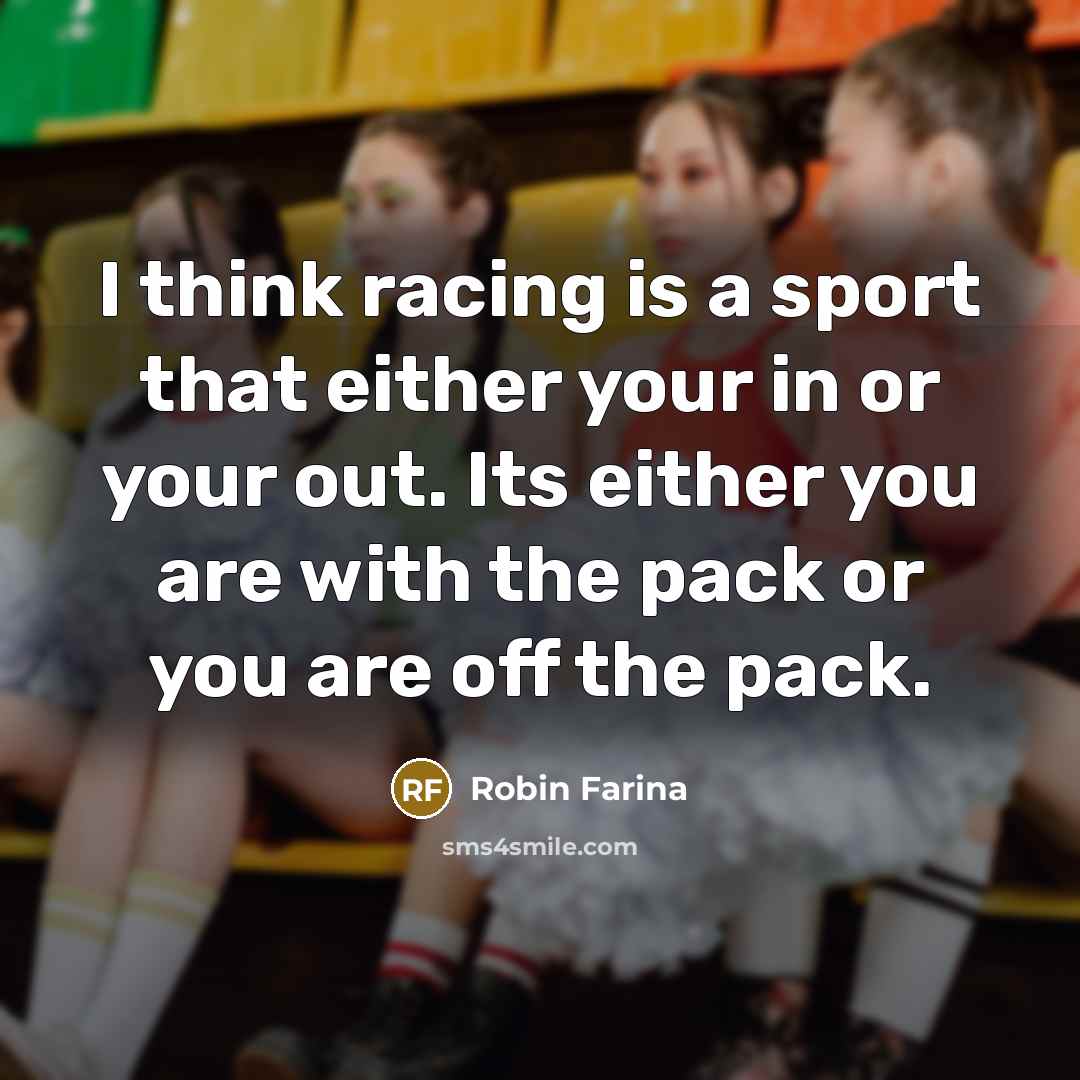 “I think racing is a sport that either your in…” quote by Robin Farina
