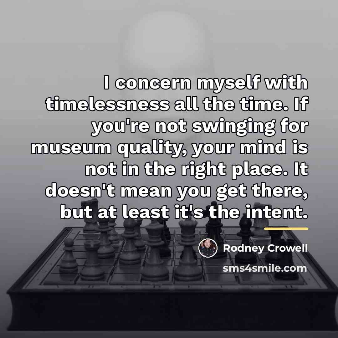 “I concern myself with timelessness all the time. If you're…” quote by Rodney Crowell