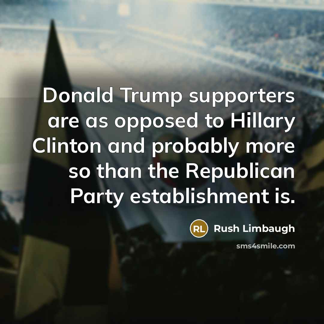 “Donald Trump supporters are as opposed to Hillary Clinton and…” quote by Rush Limbaugh