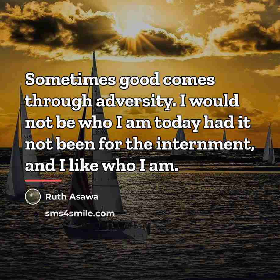 “Sometimes good comes through adversity. I would not be who…” quote by Ruth Asawa