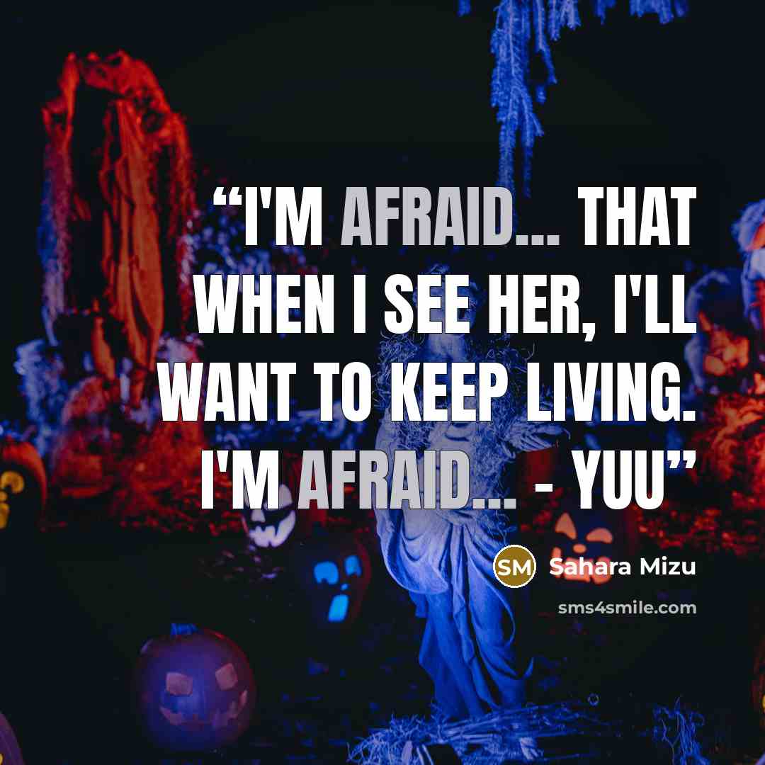 “I'm afraid... that when I see her, I'll want to keep living. I'm afraid... - Yuu” quote by Sahara Mizu