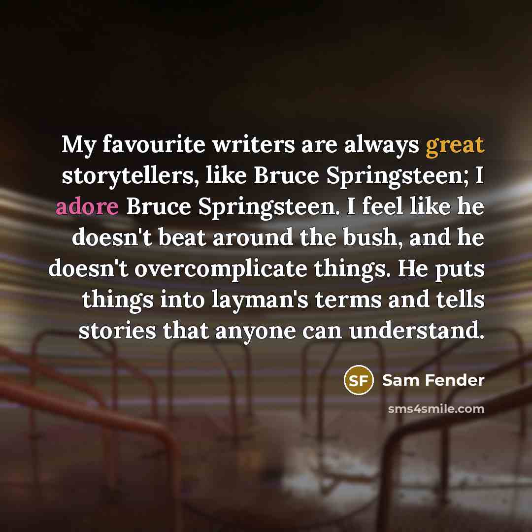 “My favourite writers are always great storytellers, like Bruce Springsteen;…” quote by Sam Fender