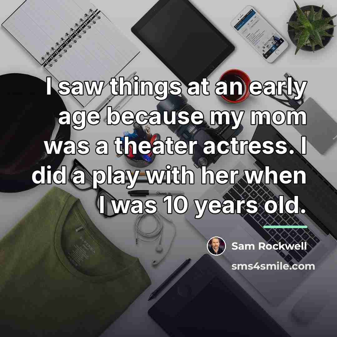 “I saw things at an early age because my mom…” quote by Sam Rockwell