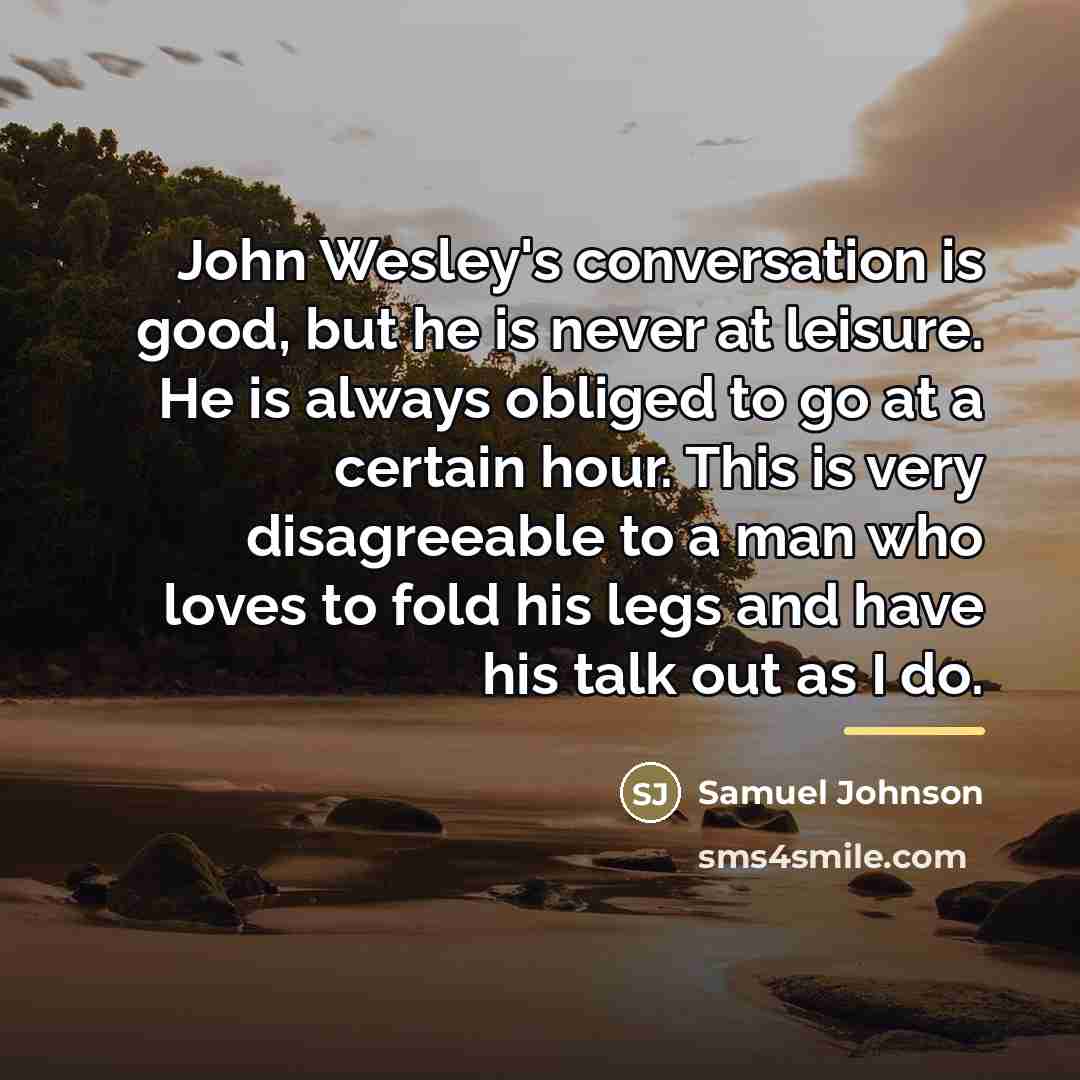 “John Wesley's conversation is good, but he is never at…” quote by Samuel Johnson